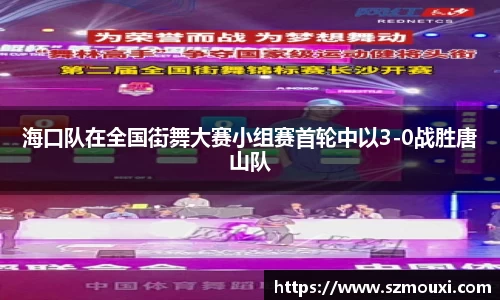 海口队在全国街舞大赛小组赛首轮中以3-0战胜唐山队